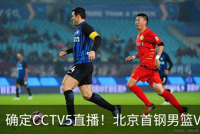 确定CCTV5直播！北京首钢男篮VS广东，胡明轩求突破，周琦迎挑战，央视今晚这场真不普通